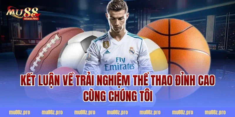 Kết Luận Về Trải Nghiệm Thể Thao Đỉnh Cao Cùng Chúng Tôi