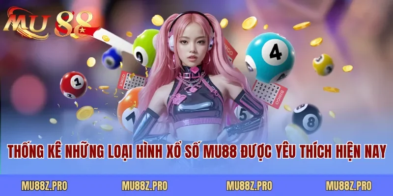 Thống kê những loại hình xổ số MU88 được yêu thích hiện nay